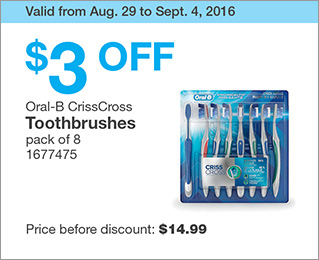 Valid from Aug. 29 to Sept. 4, 2016. $3 OFF Oral-B CrissCross Toothbrushes. pack of 8. 1677475. Price before discount: $14.99.