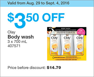 Valid from Aug. 29 to Sept. 4, 2016. $3.50 OFF Olay Body wash. 3 x 700 mL. 407571. Price before discount: $14.79.