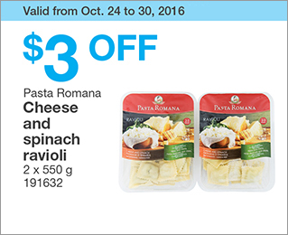 Valid from Oct. 24 to 30, 2016. $3 OFF Pasta Romana Cheese and spinach ravioli. 2 x 550 g. 191632.