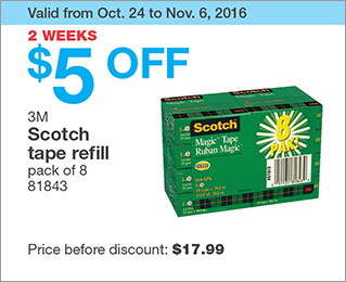 Valid from Oct. 24 to Nov. 6, 2016. 2 WEEKS. $5 OFF 3M Scotch tape refill. pack of 8. 81843. Price before discount: $17.99.